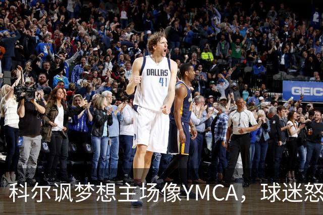 科尔讽梦想主场像YMCA，球迷怒斥：极不尊重