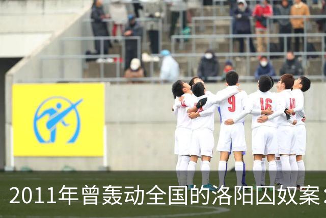 2011年曾轰动全国的洛阳囚奴案：一名男子将6名女子囚禁为“后宫”，为争宠受害者竟被逼互相残杀